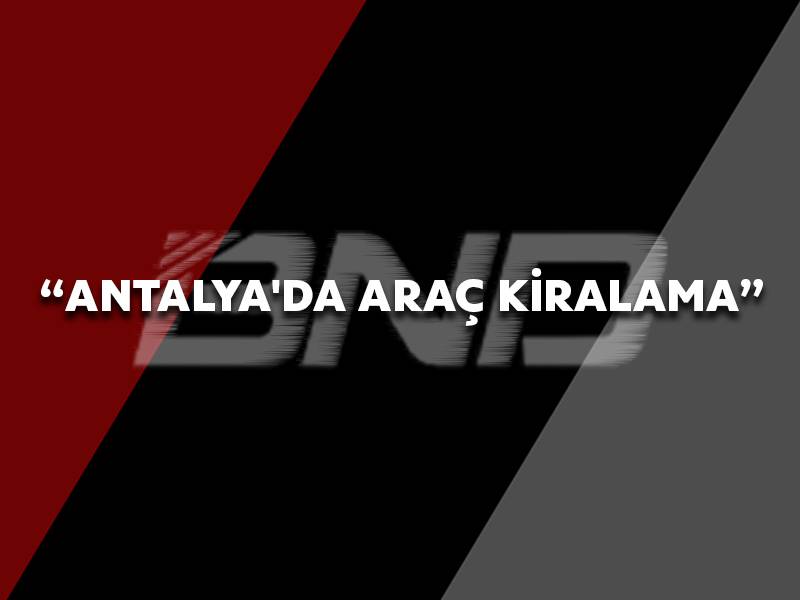 Antalya'da Araç Kiralama