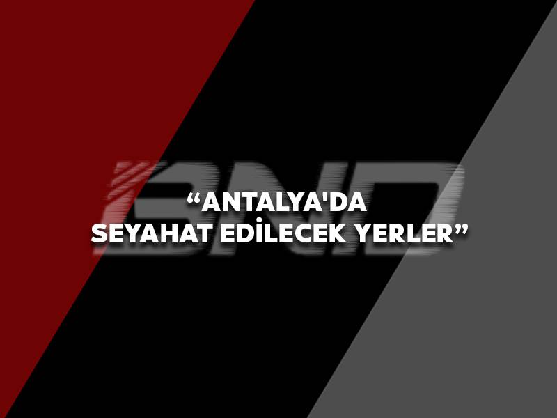 Antalya'da  Seyahat Edilecek Yerler