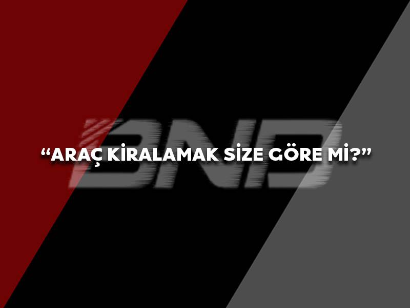 Araç Kiralamak Size Göre Mi ?