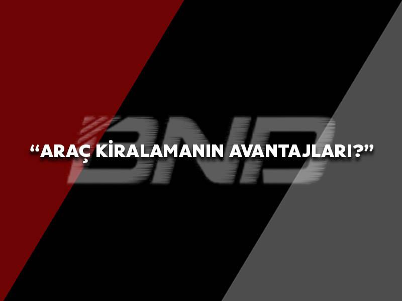 Araç Kiralamanın Avantajı ?