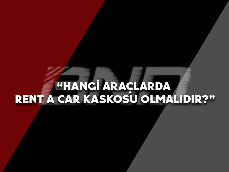 Hangi Araçlarda Rent A Car Kaskosu olmalıdır?