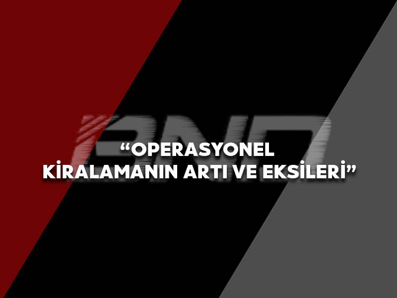 Operasyonel Kiralamanın Artı ve Eksileri